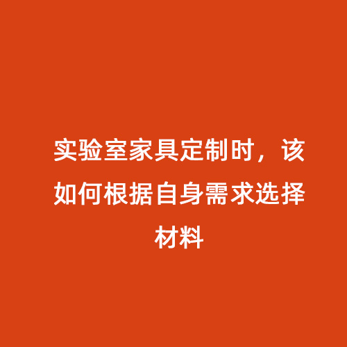 實驗室家具定制時，該如何根據(jù)自身需求選擇材料